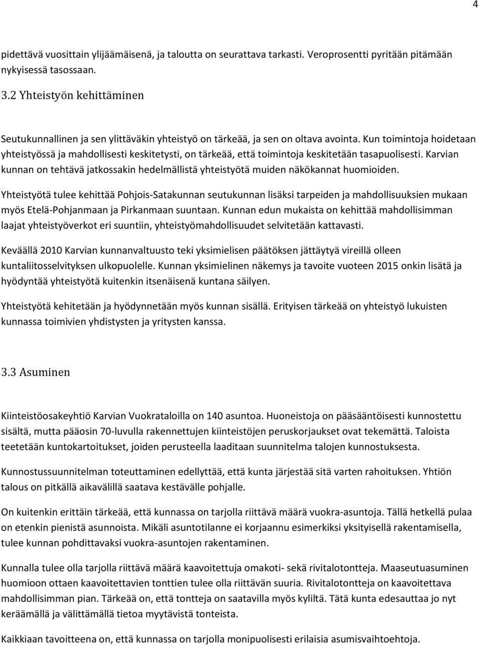 Kun toimintoja hoidetaan yhteistyössä ja mahdollisesti keskitetysti, on tärkeää, että toimintoja keskitetään tasapuolisesti.