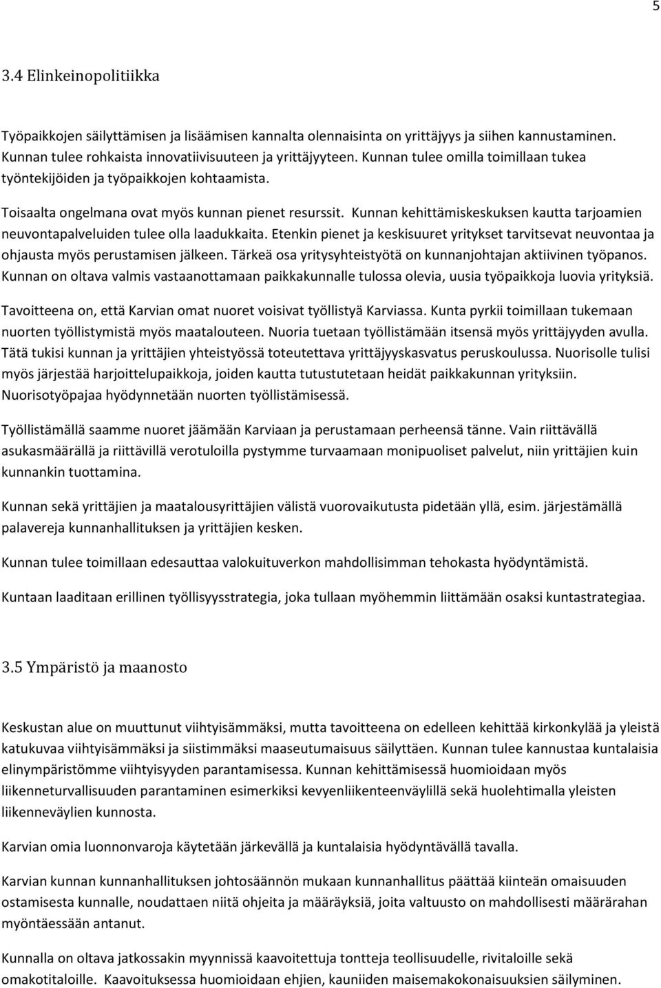 Kunnan kehittämiskeskuksen kautta tarjoamien neuvontapalveluiden tulee olla laadukkaita. Etenkin pienet ja keskisuuret yritykset tarvitsevat neuvontaa ja ohjausta myös perustamisen jälkeen.