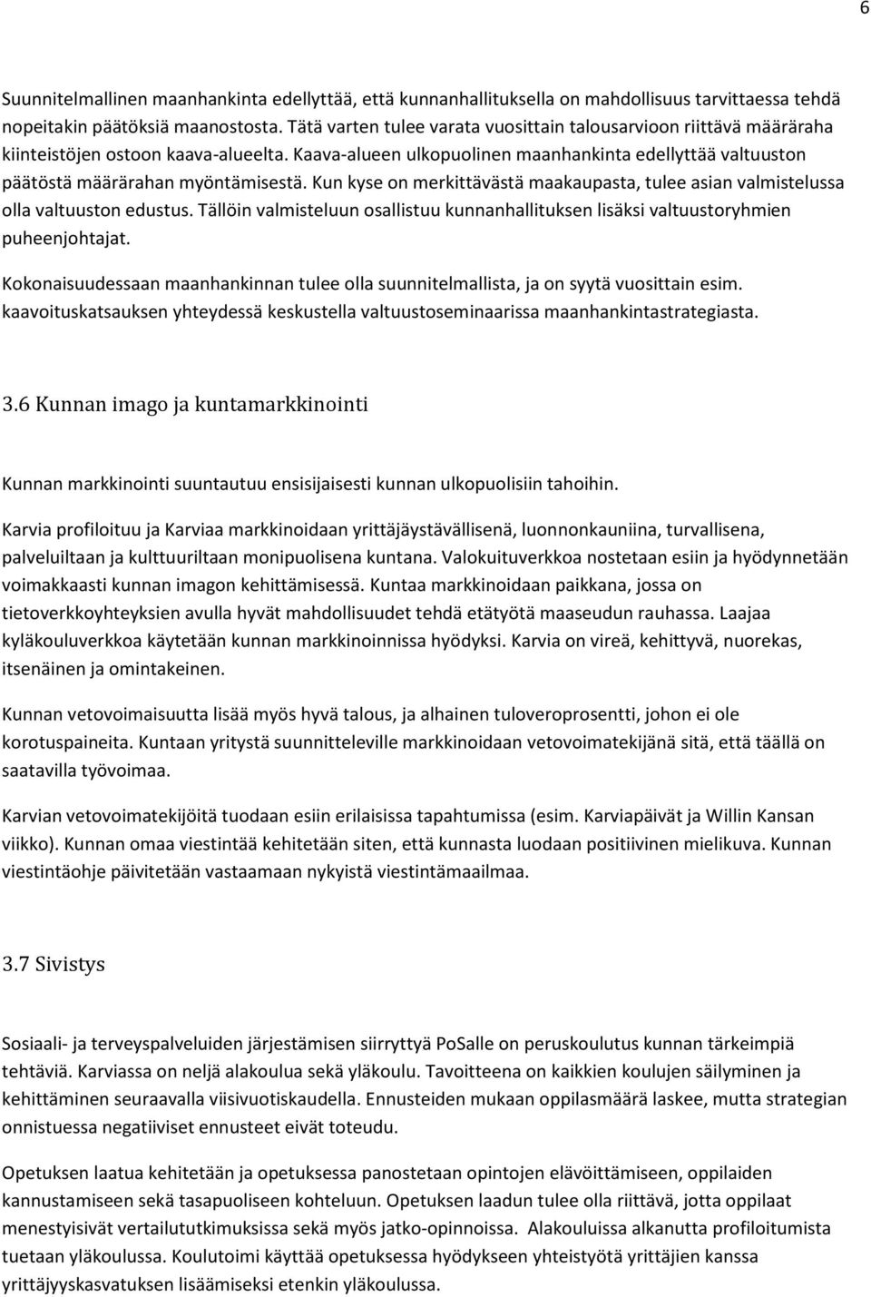 Kaava-alueen ulkopuolinen maanhankinta edellyttää valtuuston päätöstä määrärahan myöntämisestä. Kun kyse on merkittävästä maakaupasta, tulee asian valmistelussa olla valtuuston edustus.