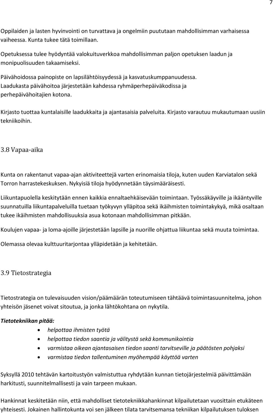 Laadukasta päivähoitoa järjestetään kahdessa ryhmäperhepäiväkodissa ja perhepäivähoitajien kotona. Kirjasto tuottaa kuntalaisille laadukkaita ja ajantasaisia palveluita.