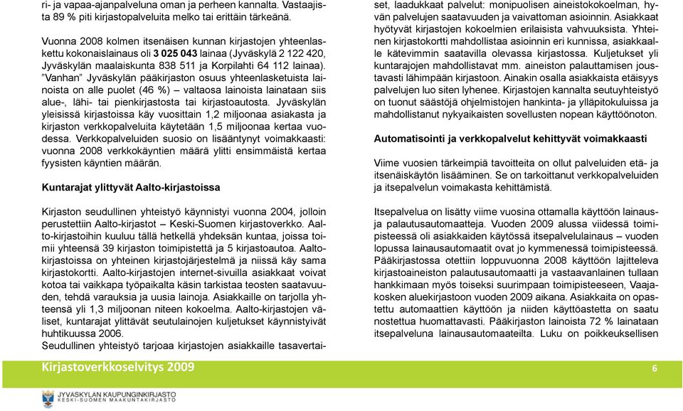 Vanhan Jyväskylän pääkirjaston osuus yhteenlasketuista lainoista on alle puolet (46 %) valtaosa lainoista lainataan siis alue-, lähi- tai pienkirjastosta tai kirjastoautosta.