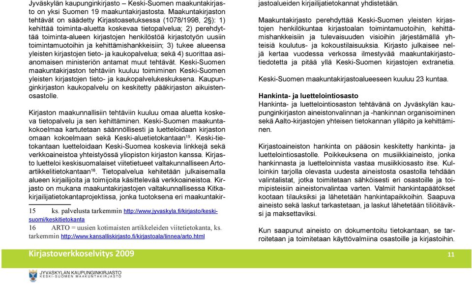 uusiin toimintamuotoihin ja kehittämishankkeisiin; 3) tukee alueensa yleisten kirjastojen tieto- ja kaukopalvelua; sekä 4) suorittaa asianomaisen ministeriön antamat muut tehtävät.