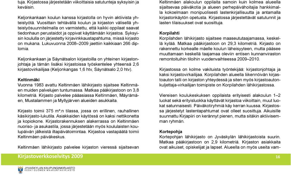 Syksyisin koululla on järjestetty kirjavinkkaustapahtuma, missä kirjasto on mukana. Lukuvuonna 2008 2009 jaettiin kaikkiaan 266 diplomia.