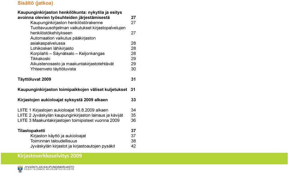 maakuntakirjastotehtävät 29 Yhteenveto täyttöluvista 30 Täyttöluvat 2009 31 Kaupunginkirjaston toimipaikkojen väliset kuljetukset 31 Kirjastojen aukioloajat syksystä 2009 alkaen 33 LIITE 1