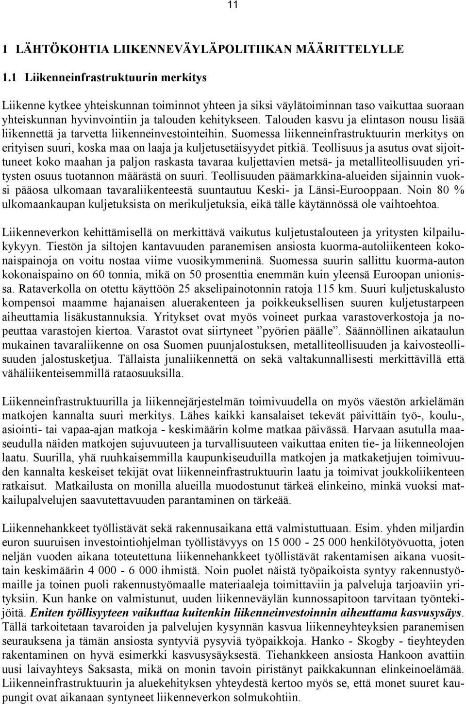 Talouden kasvu ja elintason nousu lisää liikennettä ja tarvetta liikenneinvestointeihin. Suomessa liikenneinfrastruktuurin merkitys on erityisen suuri, koska maa on laaja ja kuljetusetäisyydet pitkiä.