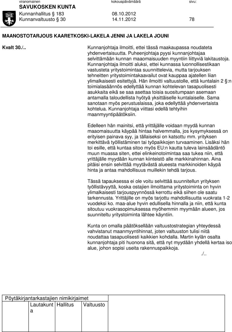 Kunnnjohtj ilmoitti luksi, ettei kunnss luonnollisestikn vstustet yritystoimint suunnittelevi, mutt trjouksen tehneitten yritystoimintkvilut ovt kupp jtellen liin ylimlkisesti esitettyjä.