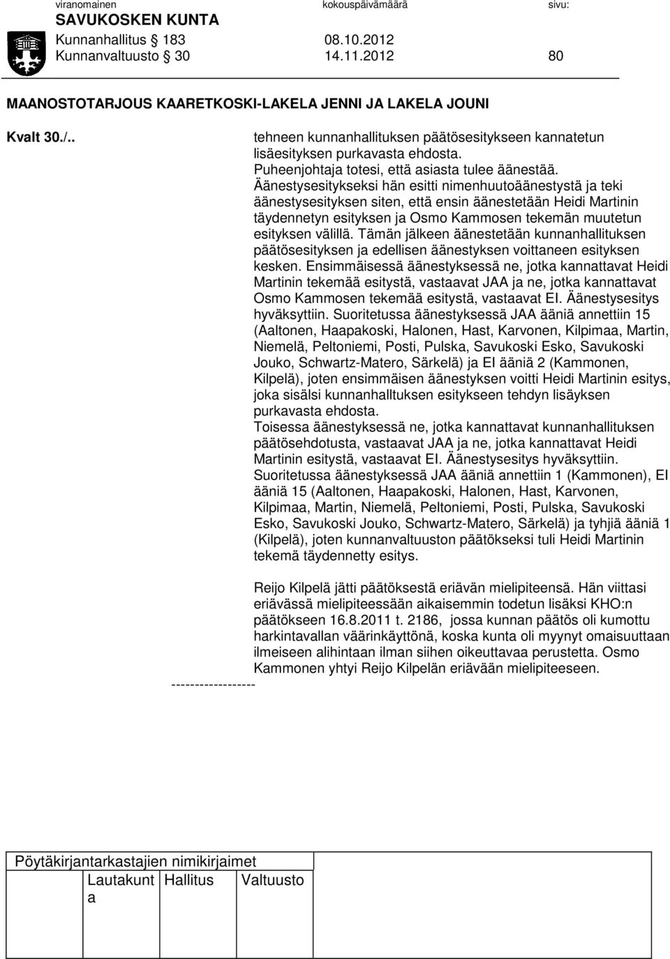 Äänestysesitykseksi hän esitti nimenhuutoäänestystä j teki äänestysesityksen siten, että ensin äänestetään Heidi Mrtinin täydennetyn esityksen j Osmo Kmmosen tekemän muutetun esityksen välillä.