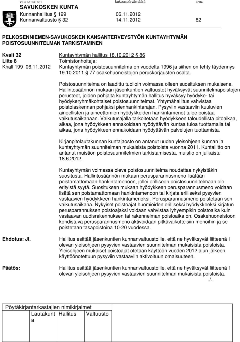 10.2011 77 oskehuoneistojen peruskorjusten oslt. Poistosuunnitelm on ldittu tuolloin voimss olleen suosituksen mukisen.