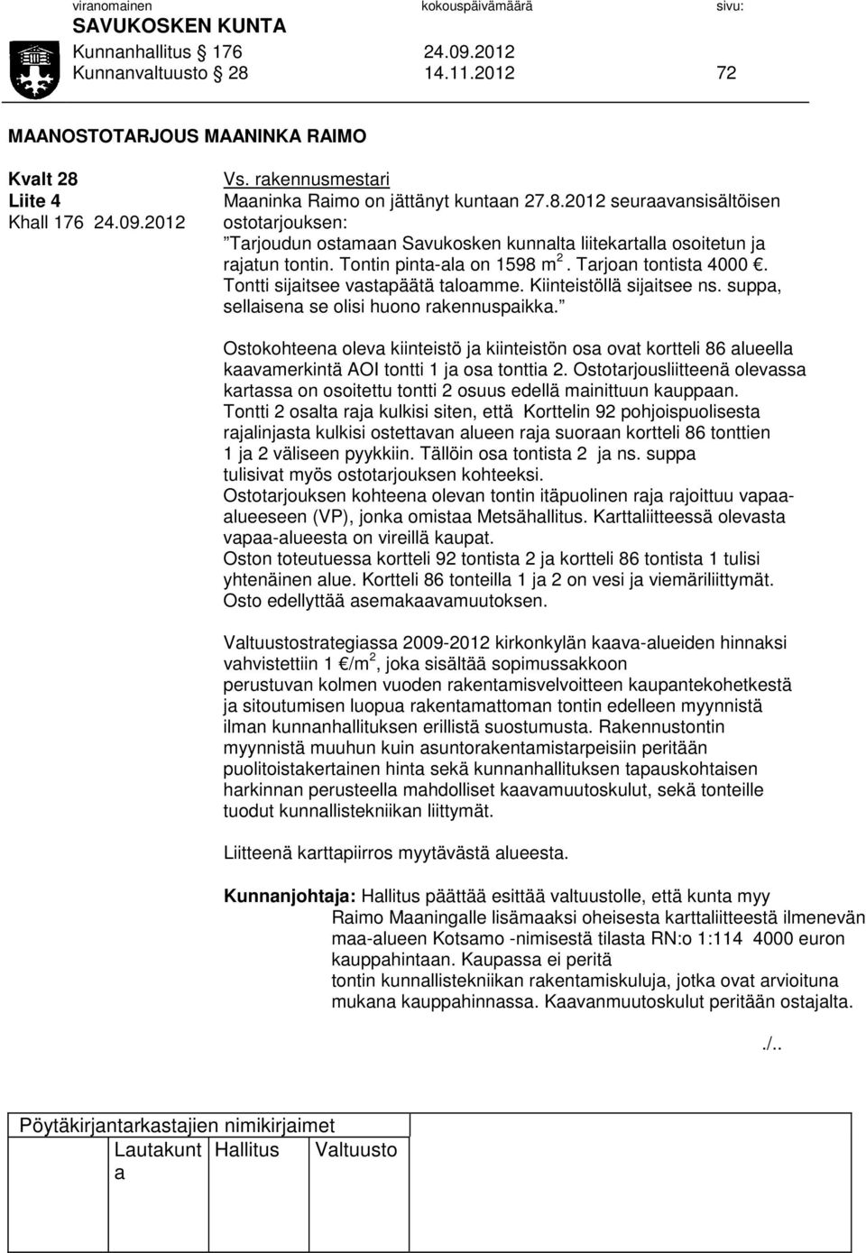 Trjon tontist 4000. Tontti sijitsee vstpäätä tlomme. Kiinteistöllä sijitsee ns. supp, sellisen se olisi huono rkennuspikk.