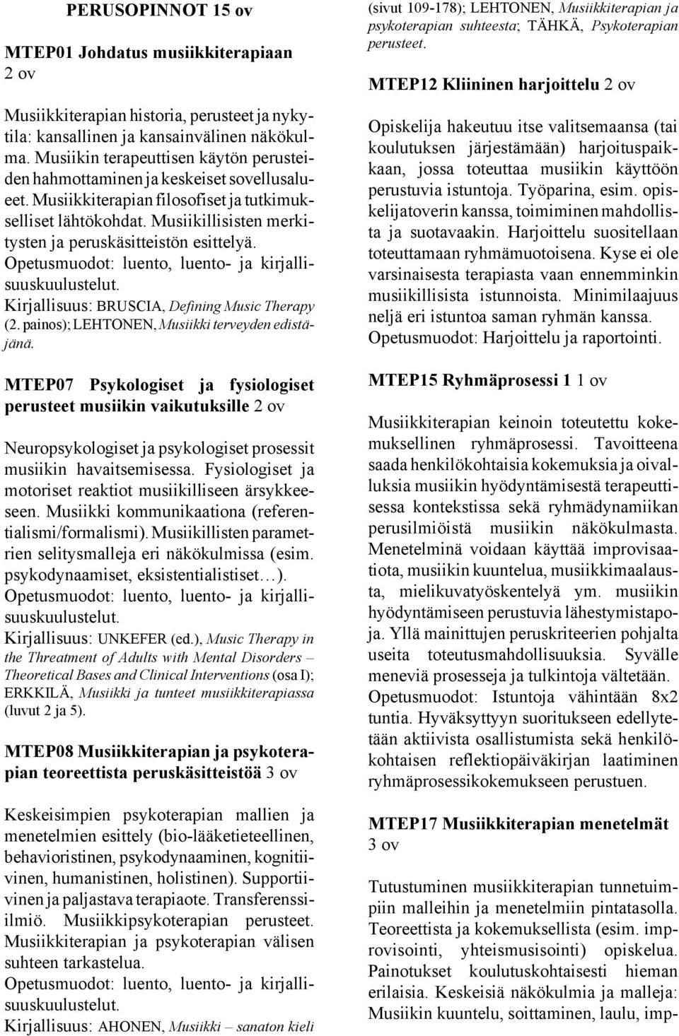 Musiikillisisten merkitysten ja peruskäsitteistön esittelyä. Kirjallisuus: BRUSCIA, Defining Music Therapy (2. painos); LEHTONEN, Musiikki terveyden edistäjänä.