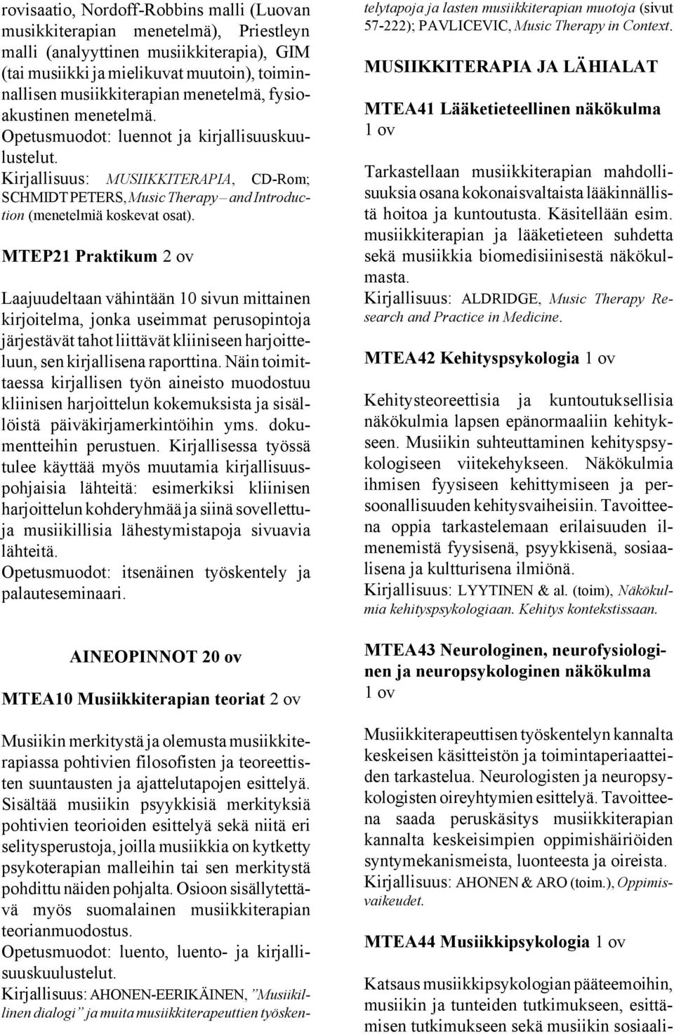 MTEP21 Praktikum Laajuudeltaan vähintään 10 sivun mittainen kirjoitelma, jonka useimmat perusopintoja järjestävät tahot liittävät kliiniseen harjoitteluun, sen kirjallisena raporttina.