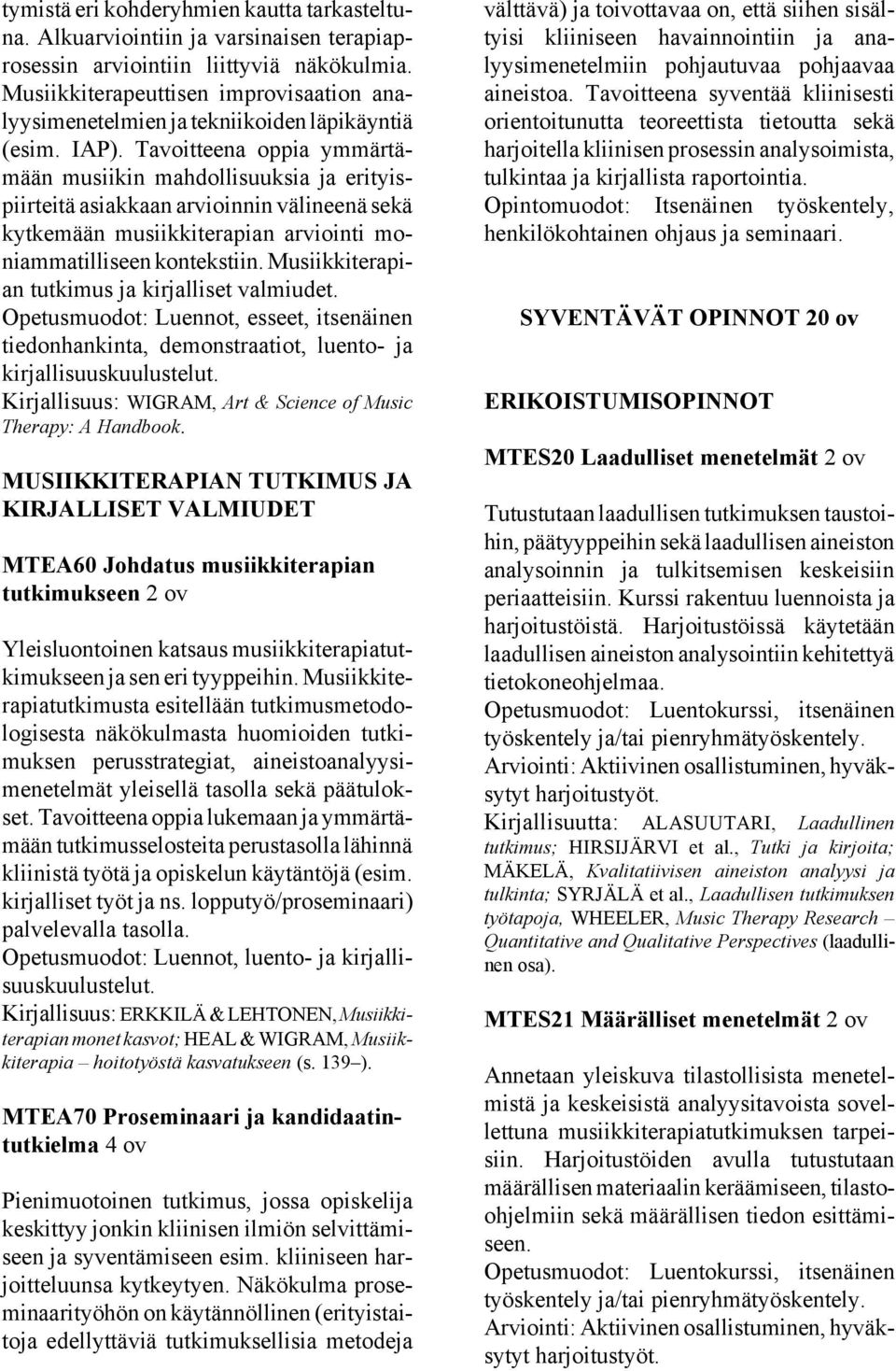 Tavoitteena oppia ymmärtämään musiikin mahdollisuuksia ja erityispiirteitä asiakkaan arvioinnin välineenä sekä kytkemään musiikkiterapian arviointi moniammatilliseen kontekstiin.