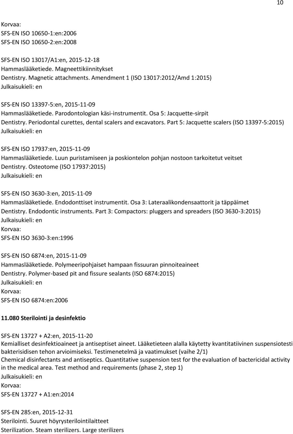 Periodontal curettes, dental scalers and excavators. Part 5: Jacquette scalers (ISO 13397-5:2015) SFS-EN ISO 17937:en, 2015-11-09 Hammaslääketiede.