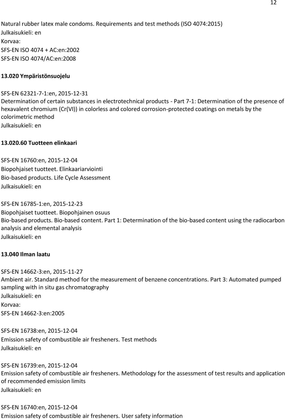 colorless and colored corrosion-protected coatings on metals by the colorimetric method 13.020.60 Tuotteen elinkaari SFS-EN 16760:en, 2015-12-04 Biopohjaiset tuotteet.