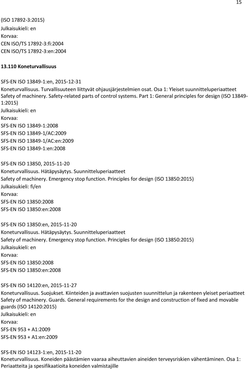 Part 1: General principles for design (ISO 13849-1:2015) SFS-EN ISO 13849-1:2008 SFS-EN ISO 13849-1/AC:2009 SFS-EN ISO 13849-1/AC:en:2009 SFS-EN ISO 13849-1:en:2008 SFS-EN ISO 13850, 2015-11-20