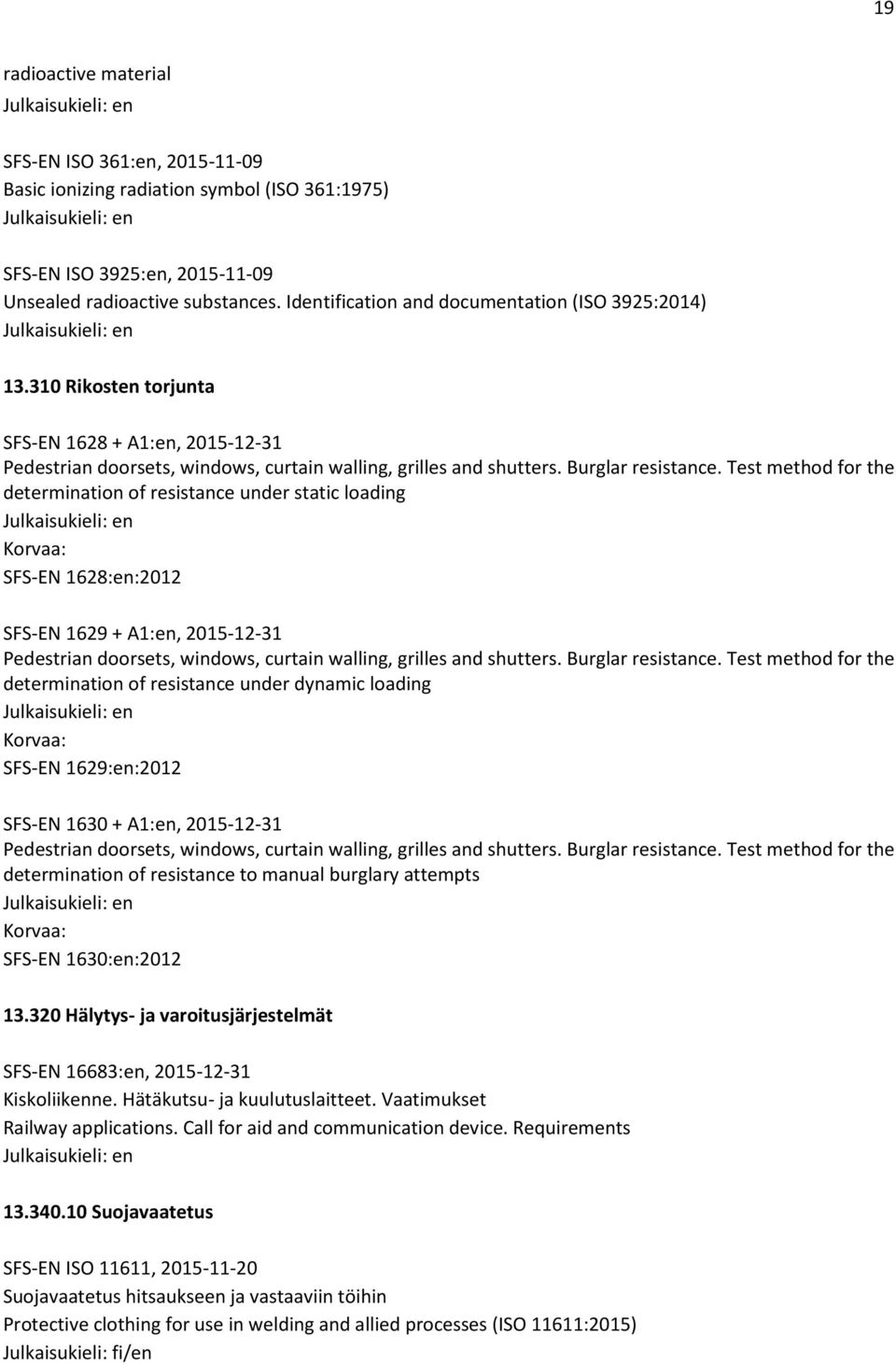 Test method for the determination of resistance under static loading SFS-EN 1628:en:2012 SFS-EN 1629 + A1:en, 2015-12-31 Pedestrian doorsets, windows, curtain walling, grilles and shutters.