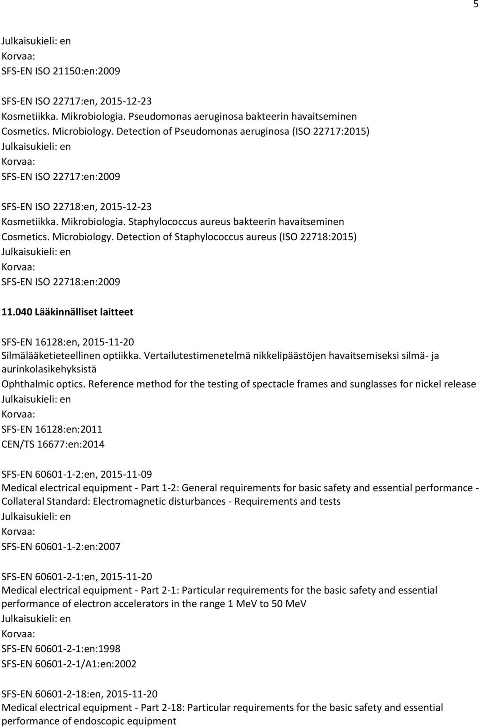 Microbiology. Detection of Staphylococcus aureus (ISO 22718:2015) SFS-EN ISO 22718:en:2009 11.040 Lääkinnälliset laitteet SFS-EN 16128:en, 2015-11-20 Silmälääketieteellinen optiikka.