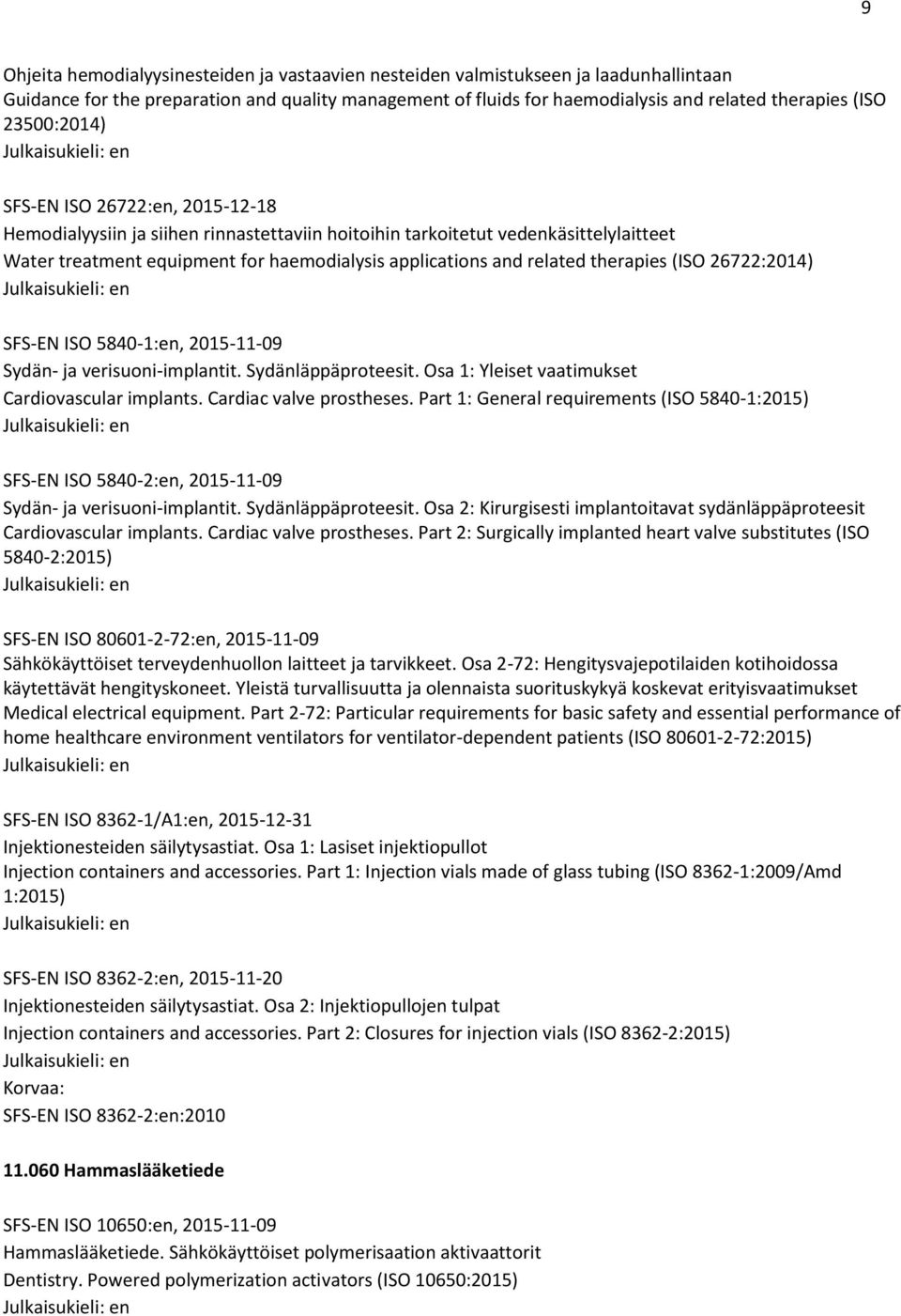 therapies (ISO 26722:2014) SFS-EN ISO 5840-1:en, 2015-11-09 Sydän- ja verisuoni-implantit. Sydänläppäproteesit. Osa 1: Yleiset vaatimukset Cardiovascular implants. Cardiac valve prostheses.