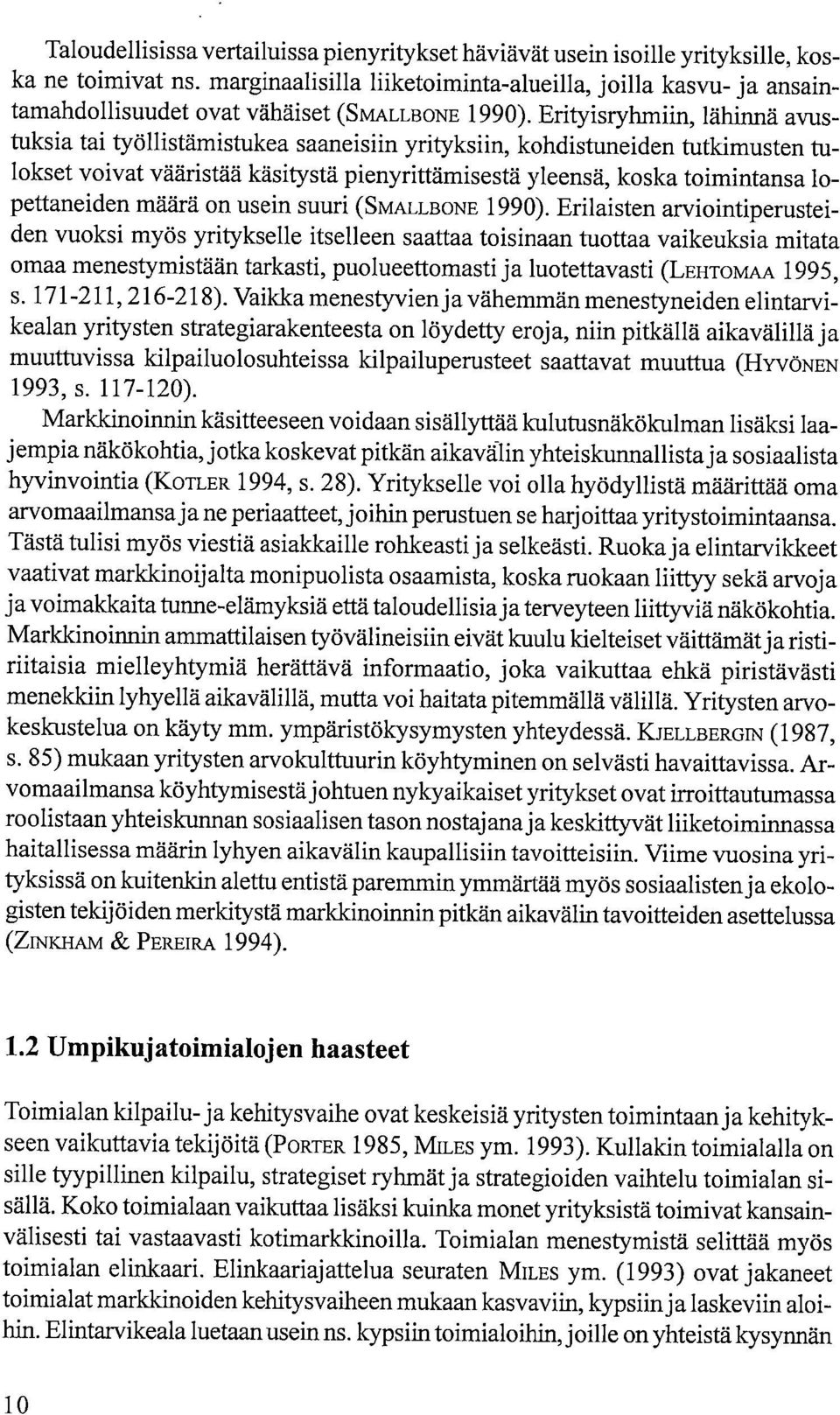 Erityisryhmiin, lähinnä avustuksia tai työllistämistukea saaneisiin yrityksiin, kohdistuneiden tutkimusten tulokset voivat vääristää käsitystä pienyrittämisestä yleensä, koska toimintansa