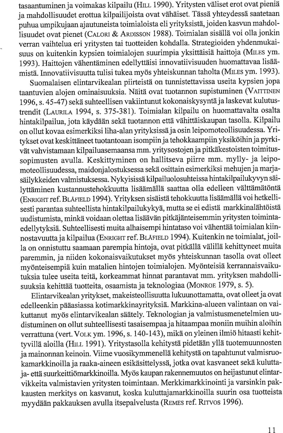 Toimialan sisällä voi olla jonkin verran vaihtelua eri yritysten tai tuotteiden kohdalla. Strategioiden yhdenmukaisuus on kuitenkin kypsien toimialoj en suurimpia yksittäisiä haittoja (MILES ym.