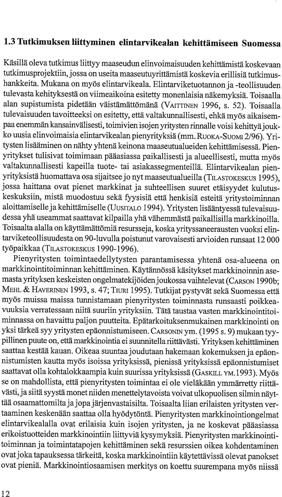 Toisaalla alan supistumista pidetään väistämättömänä (VAITTrNEN 1996, s. 52).