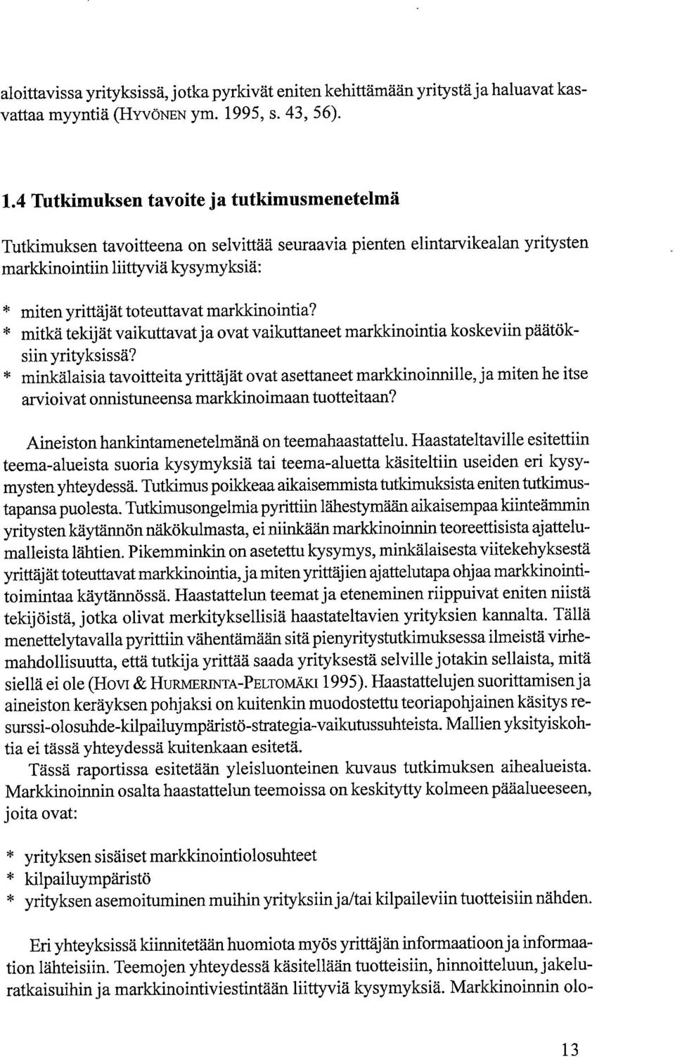 4 Tutkimuksen tavoite ja tutkimusmenetelmä Tutkimuksen tavoitteena on selvittää seuraavia pienten elintarvikealan yritysten markkinointiin liittyviä kysymyksiä: miten yrittäjät toteuttavat