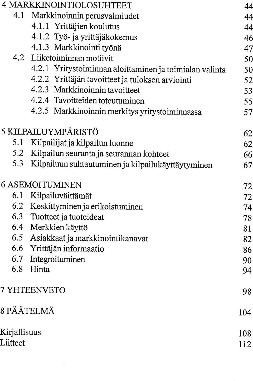 1 Kilpailijat ja kilpailun luonne 62 5.2 Kilpailun seuranta ja seurannan kohteet 66 5.3 Kilpailuun suhtautuminen ja kilpailukäyttäytyminen 67 6 ASEMOITUMINEN 72 6.1 Kilpailuväittämät 72 6.