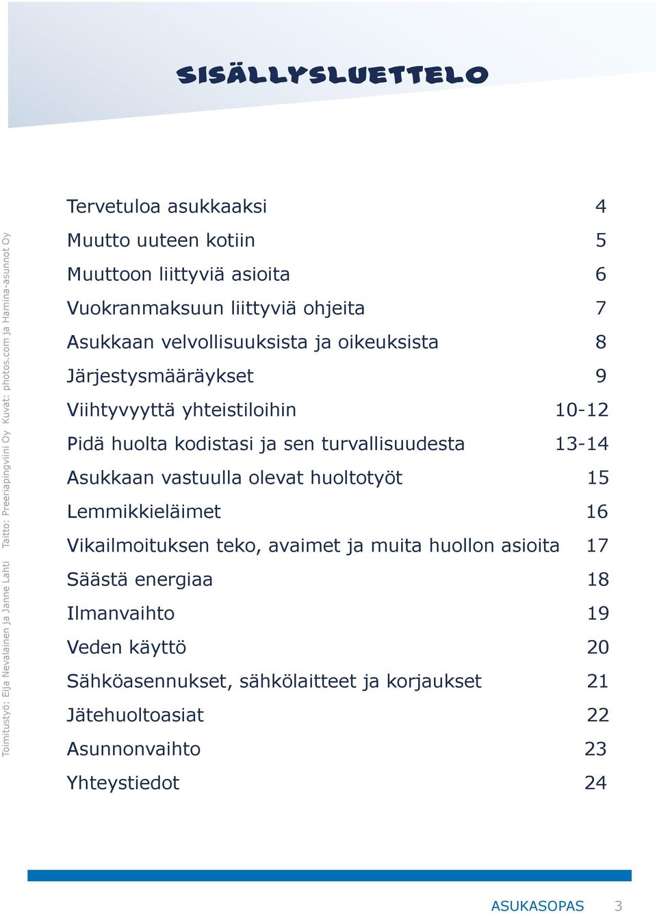 Järjestysmääräykset 9 Viihtyvyyttä yhteistiloihin 10-12 Pidä huolta kodistasi ja sen turvallisuudesta 13-14 Asukkaan vastuulla olevat huoltotyöt 15 Lemmikkieläimet