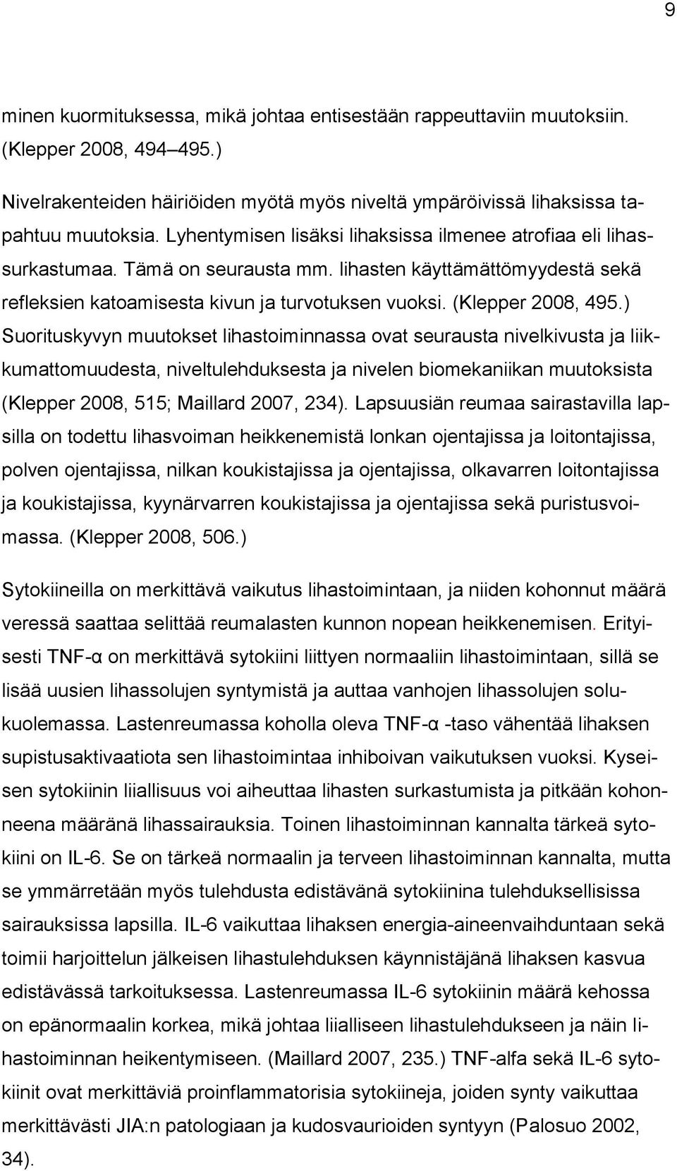 ) Suorituskyvyn muutokset lihastoiminnassa ovat seurausta nivelkivusta ja liikkumattomuudesta, niveltulehduksesta ja nivelen biomekaniikan muutoksista (Klepper 2008, 515; Maillard 2007, 234).