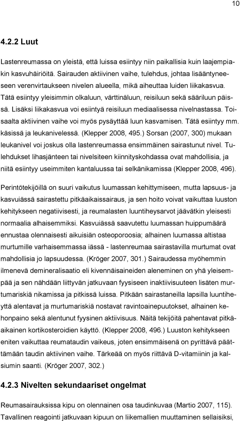 Tätä esiintyy yleisimmin olkaluun, värttinäluun, reisiluun sekä sääriluun päissä. Lisäksi liikakasvua voi esiintyä reisiluun mediaalisessa nivelnastassa.