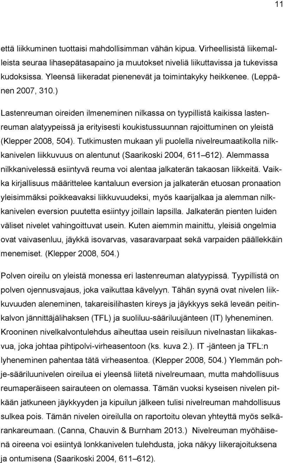 ) Lastenreuman oireiden ilmeneminen nilkassa on tyypillistä kaikissa lastenreuman alatyypeissä ja erityisesti koukistussuunnan rajoittuminen on yleistä (Klepper 2008, 504).