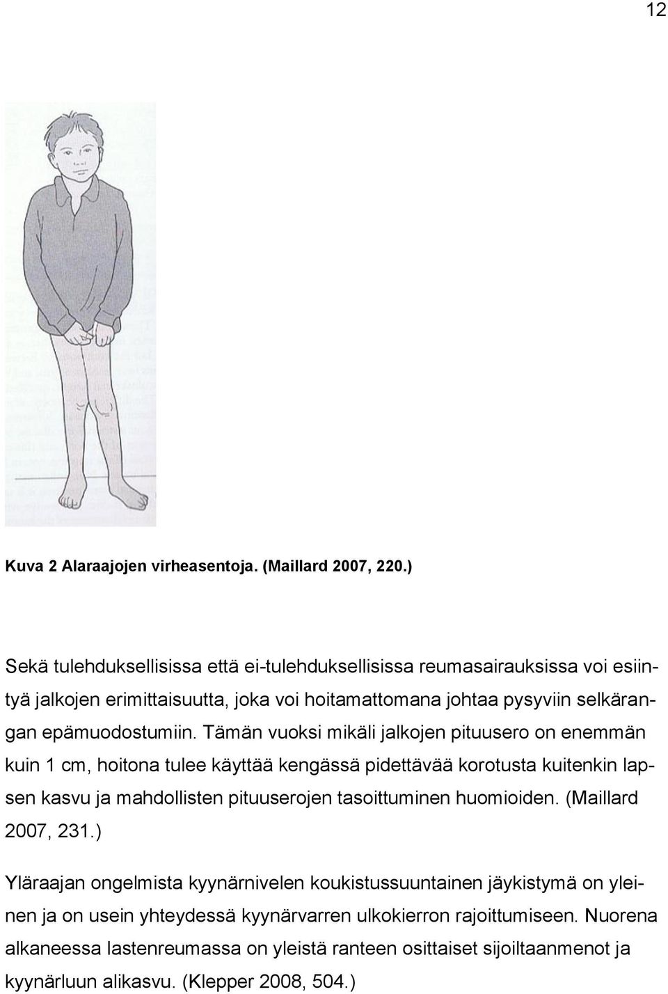 Tämän vuoksi mikäli jalkojen pituusero on enemmän kuin 1 cm, hoitona tulee käyttää kengässä pidettävää korotusta kuitenkin lapsen kasvu ja mahdollisten pituuserojen tasoittuminen