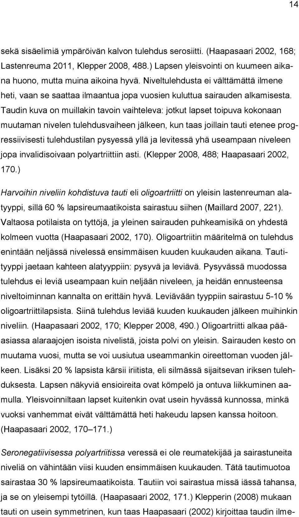 Taudin kuva on muillakin tavoin vaihteleva: jotkut lapset toipuva kokonaan muutaman nivelen tulehdusvaiheen jälkeen, kun taas joillain tauti etenee progressiivisesti tulehdustilan pysyessä yllä ja