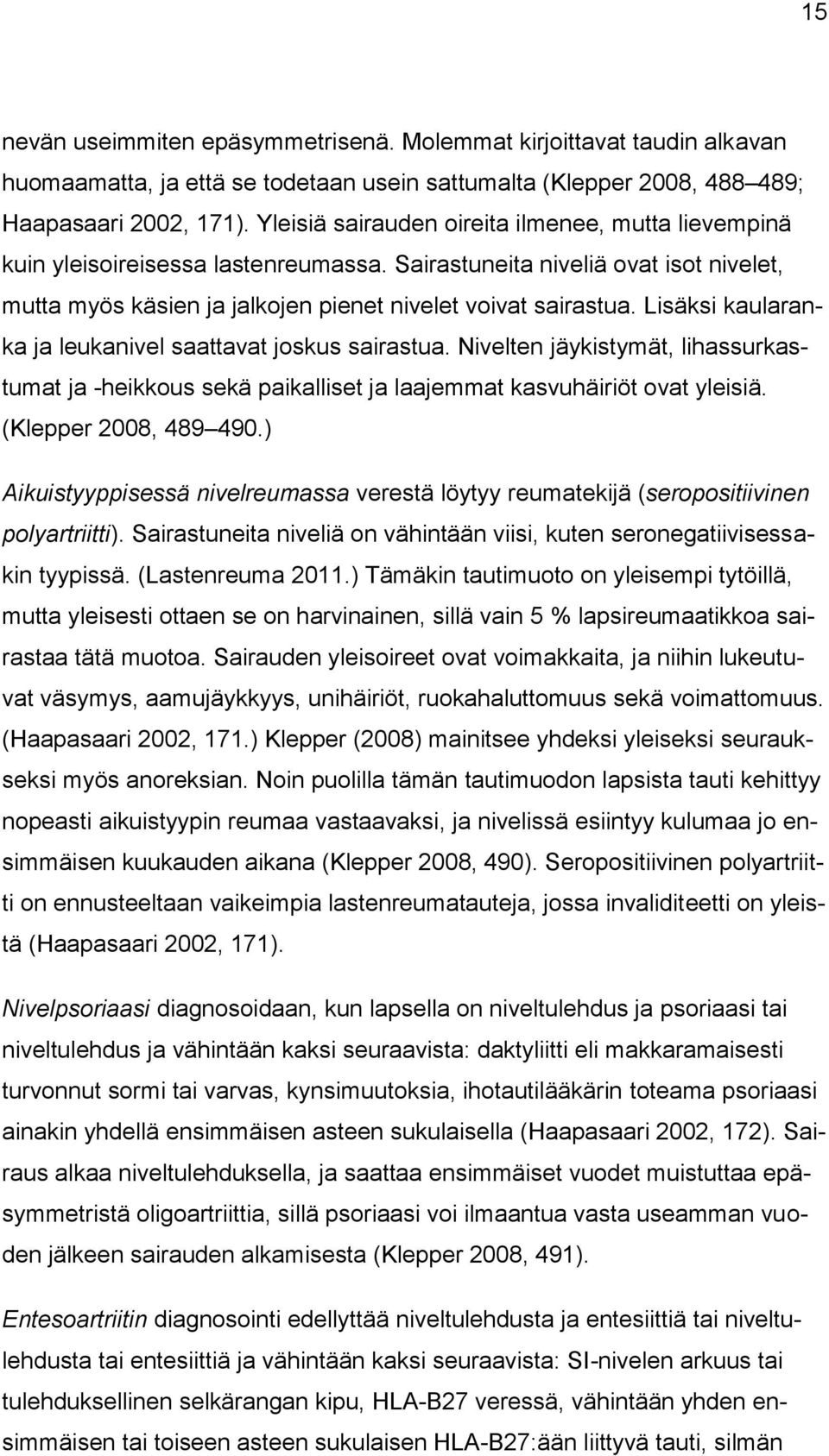 Lisäksi kaularanka ja leukanivel saattavat joskus sairastua. Nivelten jäykistymät, lihassurkastumat ja -heikkous sekä paikalliset ja laajemmat kasvuhäiriöt ovat yleisiä. (Klepper 2008, 489 490.