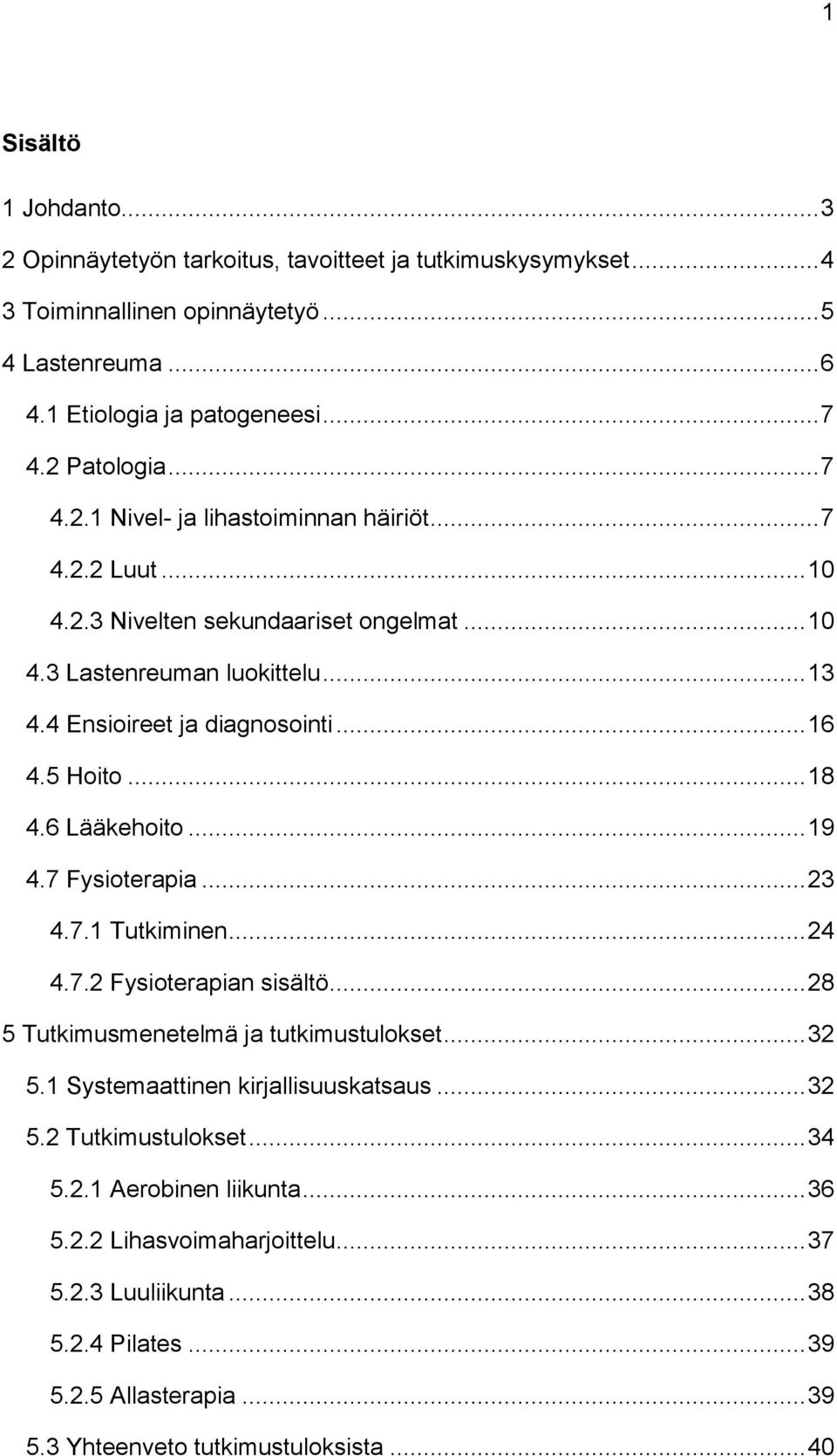 .. 18 4.6 Lääkehoito... 19 4.7 Fysioterapia... 23 4.7.1 Tutkiminen... 24 4.7.2 Fysioterapian sisältö... 28 5 Tutkimusmenetelmä ja tutkimustulokset... 32 5.1 Systemaattinen kirjallisuuskatsaus.