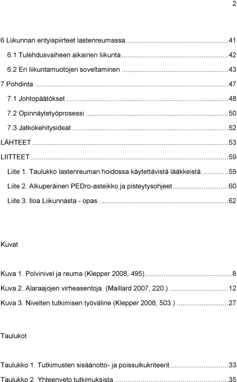 Alkuperäinen PEDro-asteikko ja pisteytysohjeet... 60 Liite 3. Iloa Liikunnasta - opas... 62 Kuvat Kuva 1. Polvinivel ja reuma (Klepper 2008, 495)... 8 Kuva 2. Alaraajojen virheasentoja.