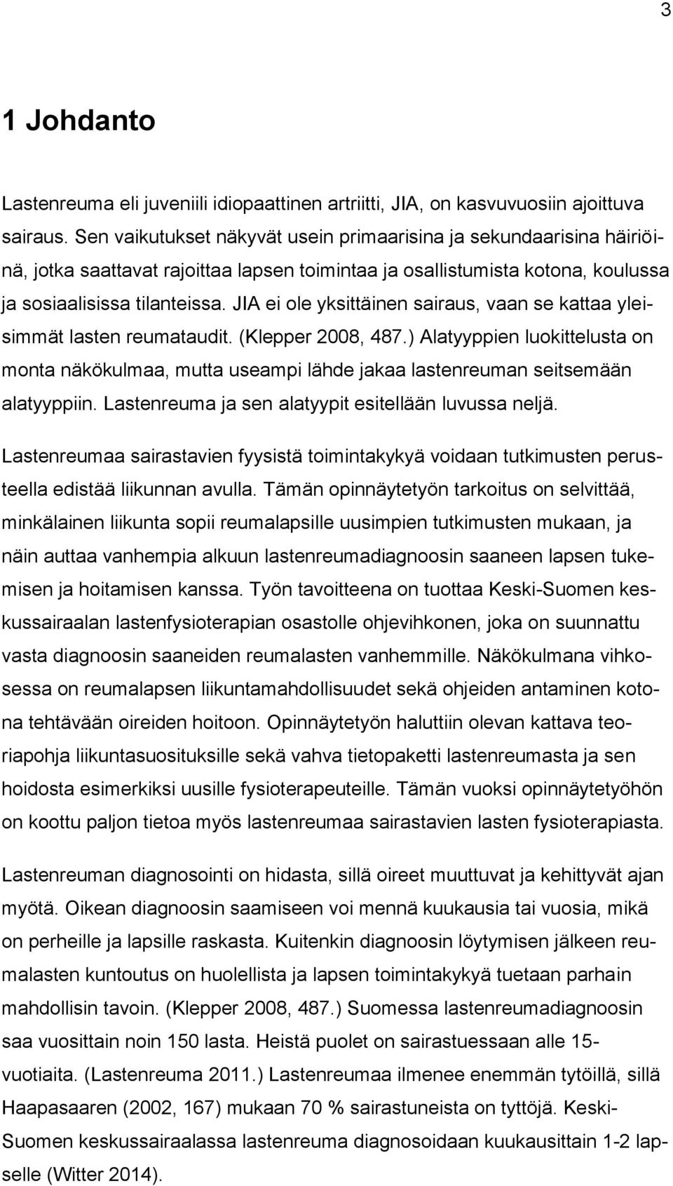 JIA ei ole yksittäinen sairaus, vaan se kattaa yleisimmät lasten reumataudit. (Klepper 2008, 487.