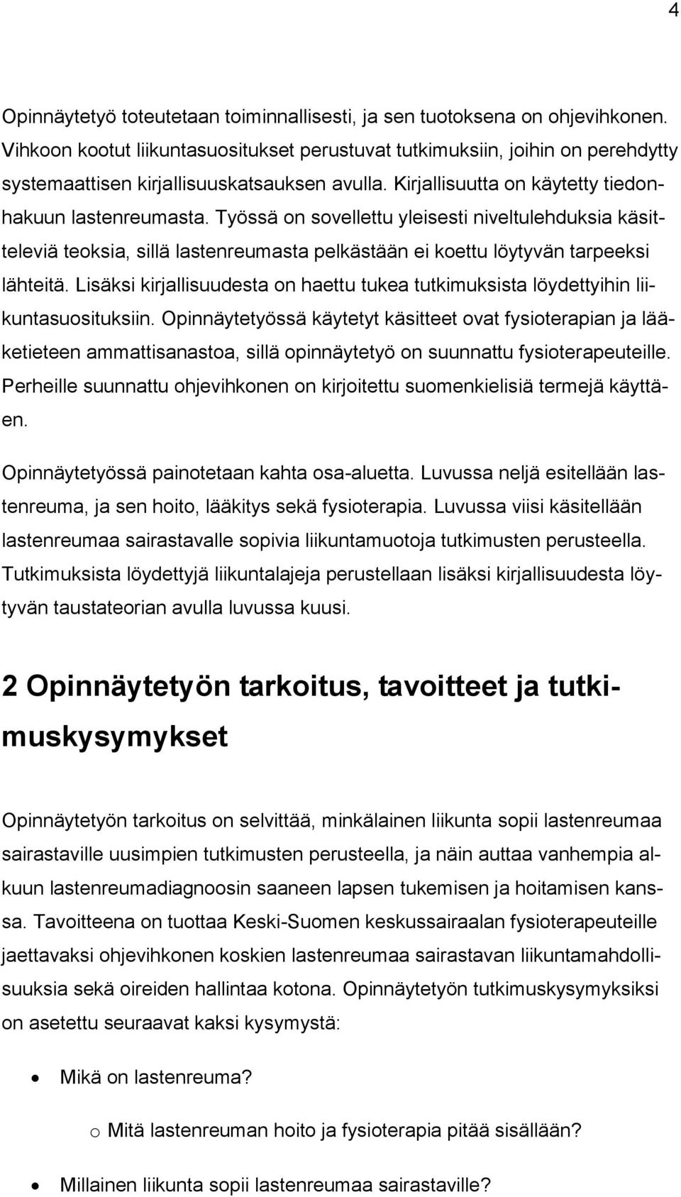 Työssä on sovellettu yleisesti niveltulehduksia käsitteleviä teoksia, sillä lastenreumasta pelkästään ei koettu löytyvän tarpeeksi lähteitä.