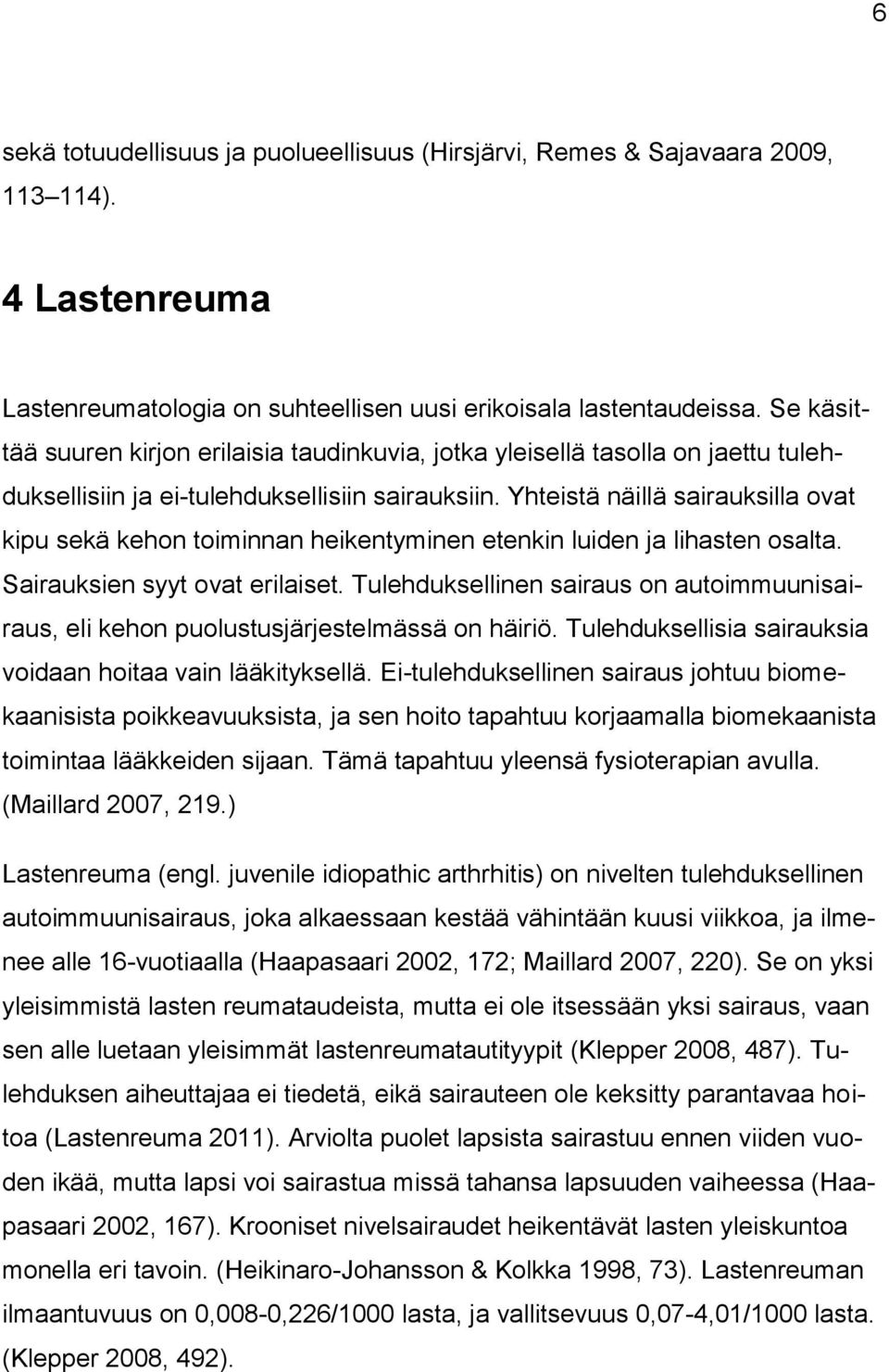 Yhteistä näillä sairauksilla ovat kipu sekä kehon toiminnan heikentyminen etenkin luiden ja lihasten osalta. Sairauksien syyt ovat erilaiset.