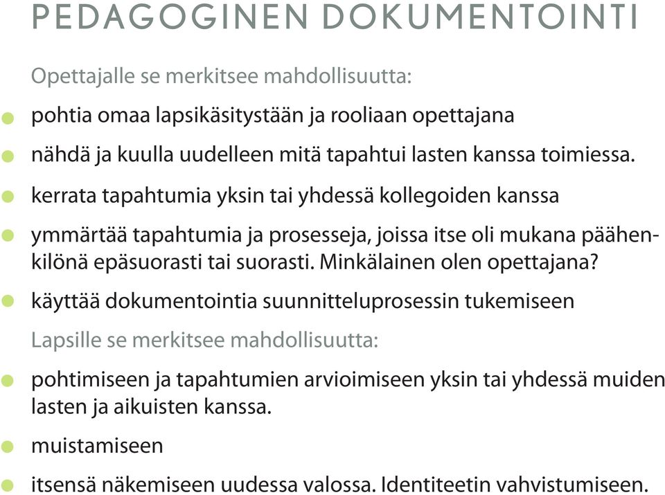 kerrata tapahtumia yksin tai yhdessä kollegoiden kanssa ymmärtää tapahtumia ja prosesseja, joissa itse oli mukana päähenkilönä epäsuorasti tai suorasti.