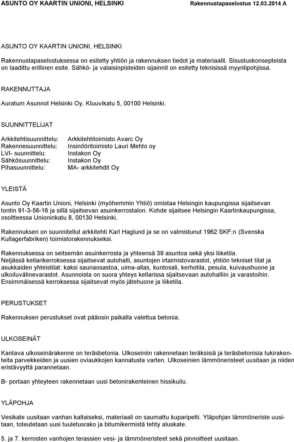 SUUNNITTELIJAT Arkkitehtisuunnittelu: Rakennesuunnittelu: LVI- suunnittelu: Sähkösuunnittelu: Pihasuunnittelu: Arkkitehtitoimisto Avarc Oy Insinööritoimisto Lauri Mehto oy Instakon Oy Instakon Oy MA-