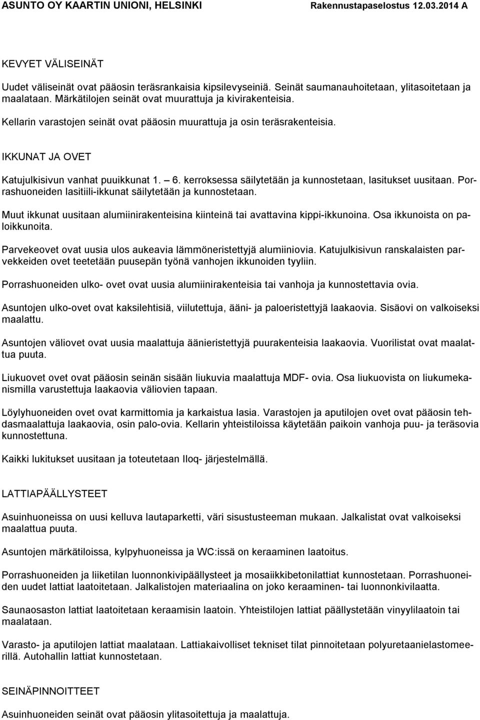 Porrashuoneiden lasitiili-ikkunat säilytetään ja kunnostetaan. Muut ikkunat uusitaan alumiinirakenteisina kiinteinä tai avattavina kippi-ikkunoina. Osa ikkunoista on paloikkunoita.