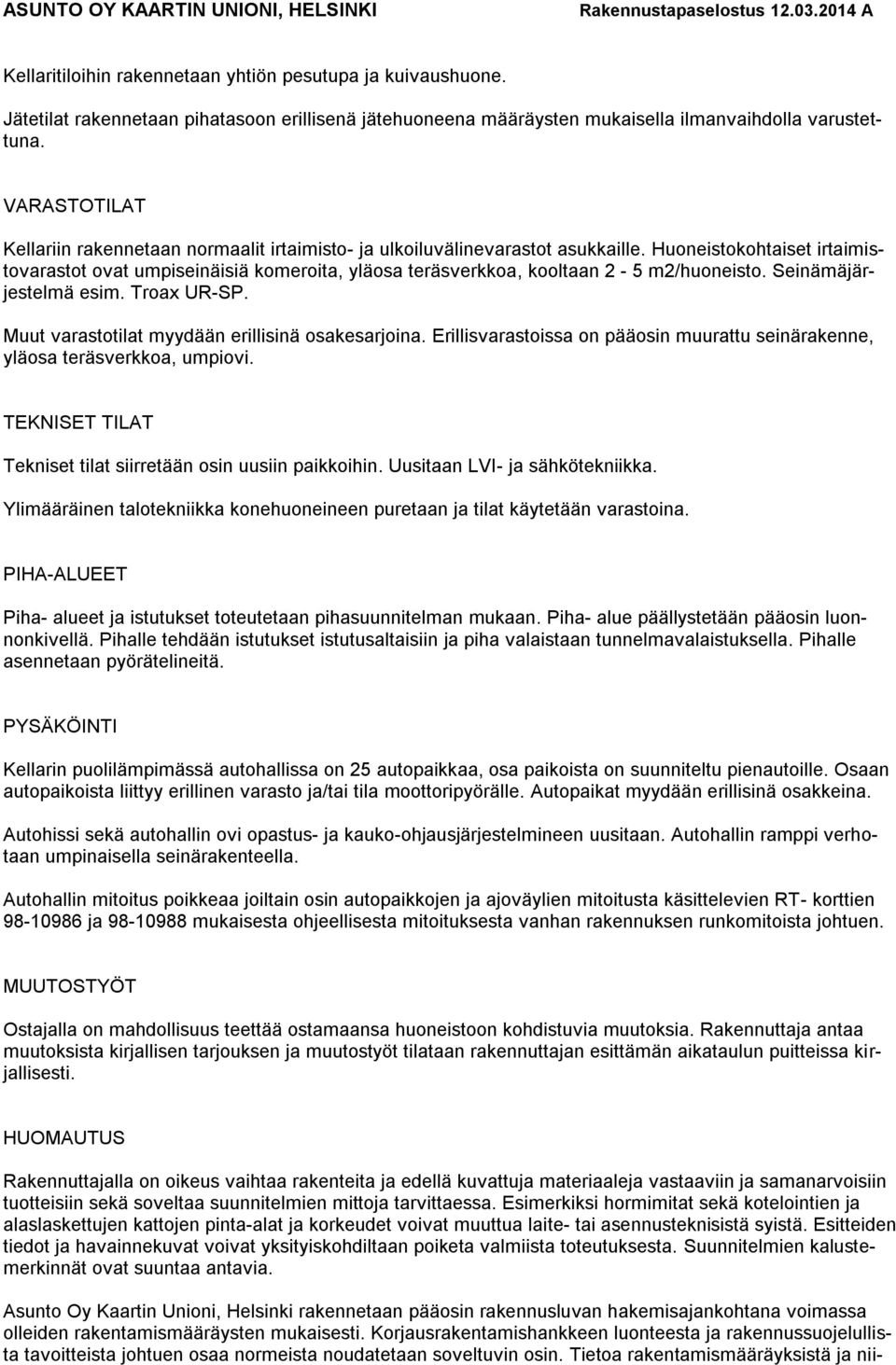 Huoneistokohtaiset irtaimistovarastot ovat umpiseinäisiä komeroita, yläosa teräsverkkoa, kooltaan 2-5 m2/huoneisto. Seinämäjärjestelmä esim. Troax UR-SP.