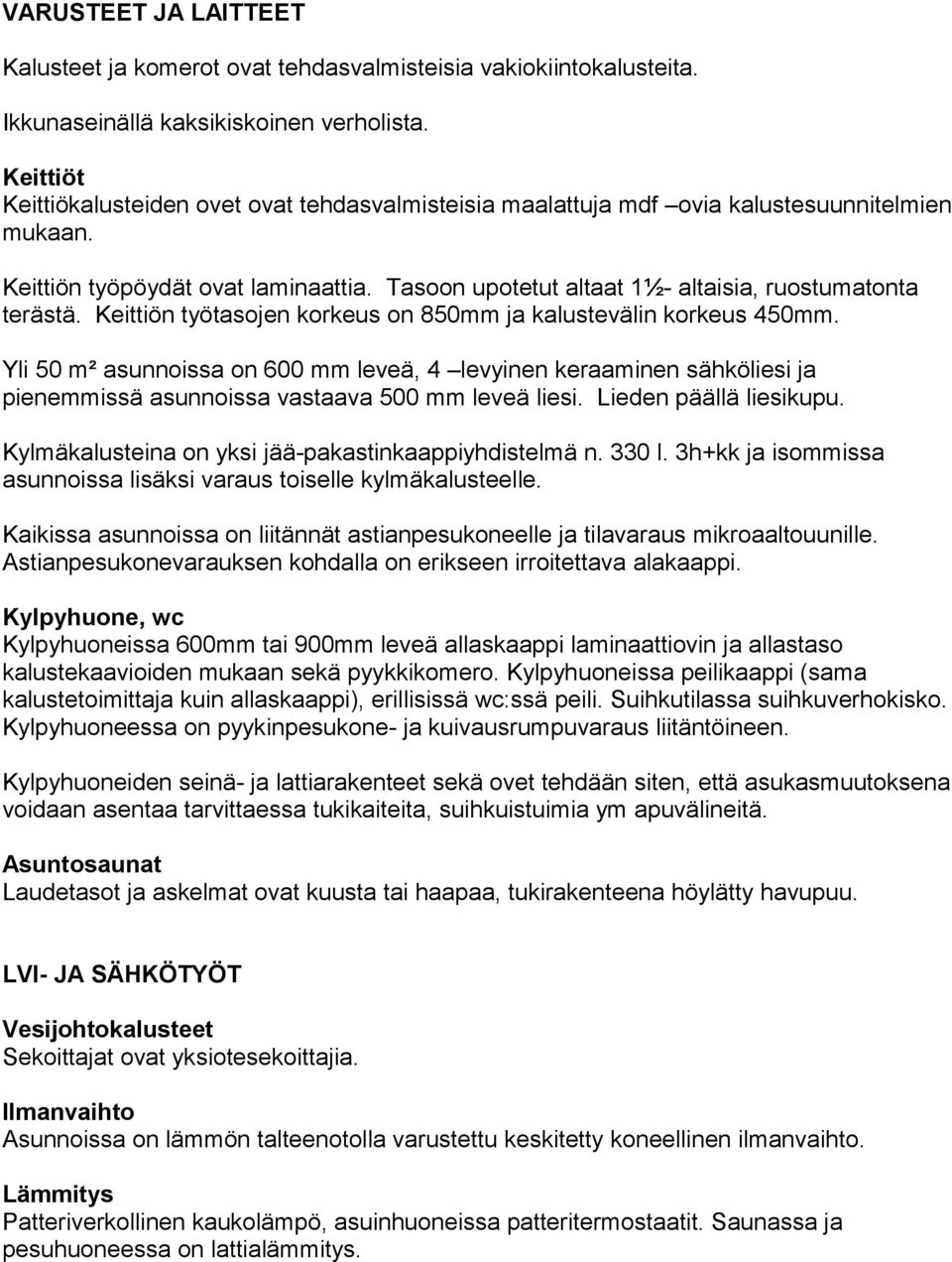 Tasoon upotetut altaat 1½- altaisia, ruostumatonta terästä. Keittiön työtasojen korkeus on 850mm ja kalustevälin korkeus 450mm.