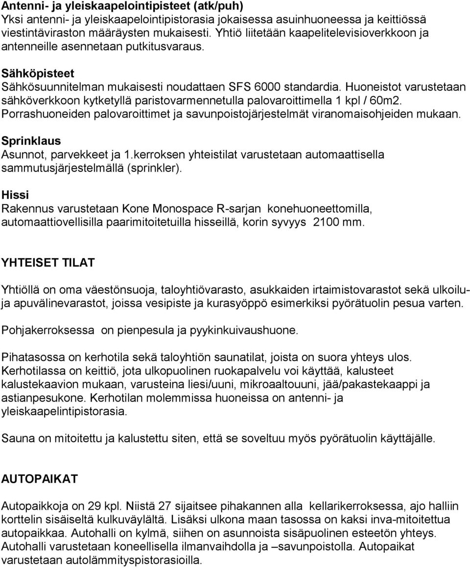 Huoneistot varustetaan sähköverkkoon kytketyllä paristovarmennetulla palovaroittimella 1 kpl / 60m2. Porrashuoneiden palovaroittimet ja savunpoistojärjestelmät viranomaisohjeiden mukaan.