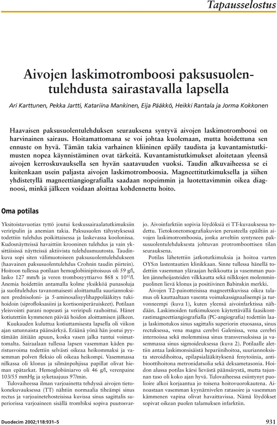 Tämän takia varhainen kliininen epäily taudista ja kuvantamistutkimusten nopea käynnistäminen ovat tärkeitä.