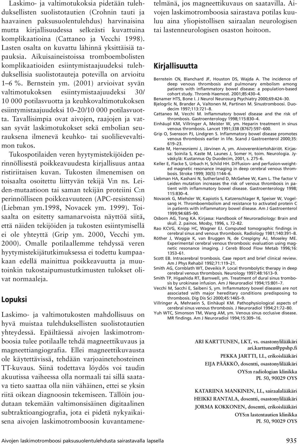 Aikuisaineistoissa tromboembolisten komplikaatioiden esiintymistaajuudeksi tulehduksellisia suolistotauteja potevilla on arvioitu 1 6 %. Bernstein ym.