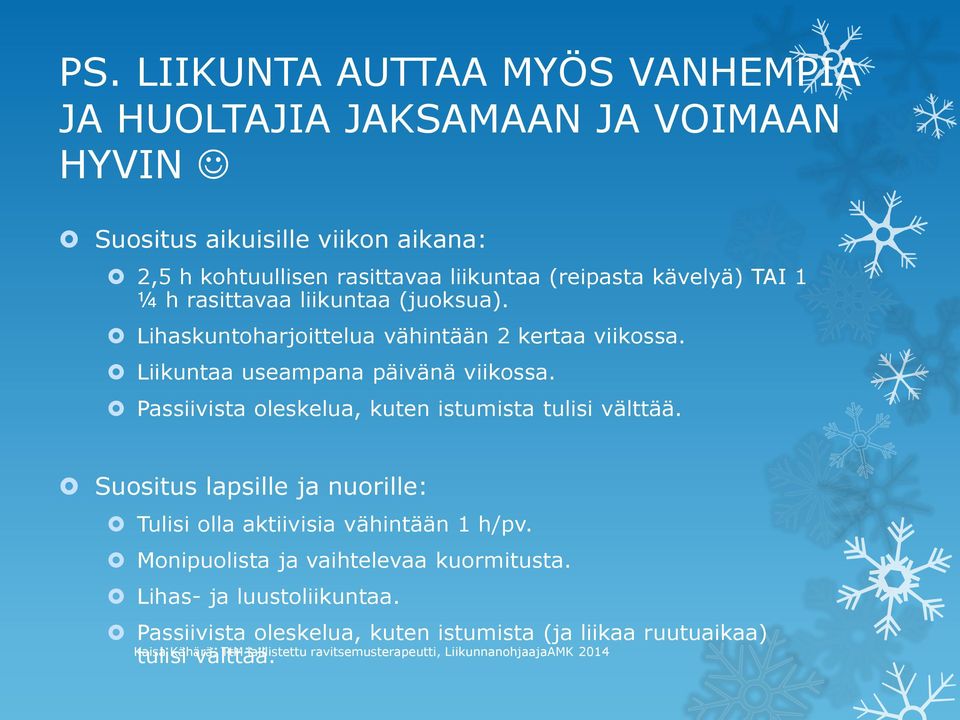 Liikuntaa useampana päivänä viikossa. Passiivista oleskelua, kuten istumista tulisi välttää.