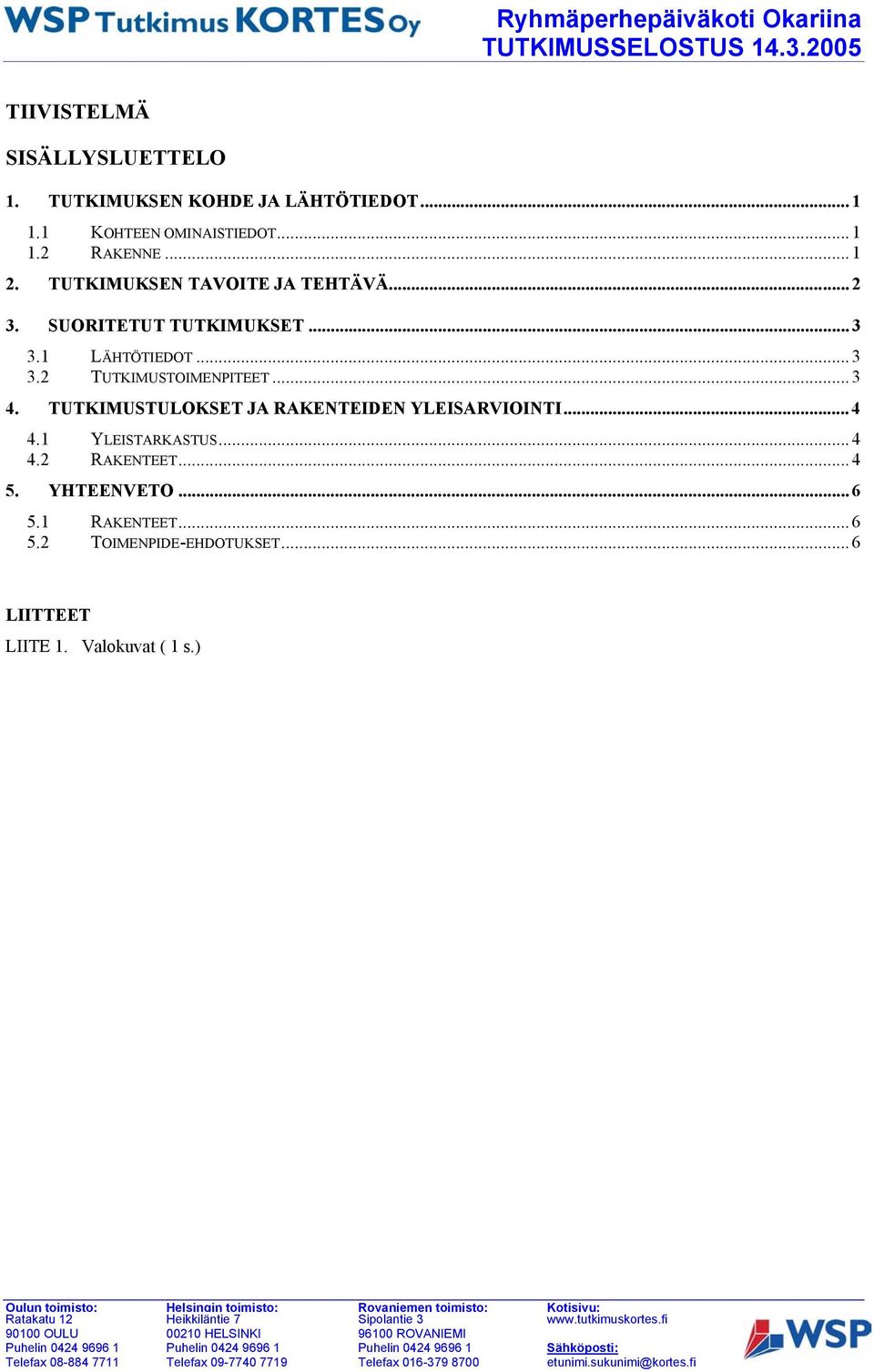 .. 3 4. TUTKIMUSTULOKSET JA RAKENTEIDEN YLEISARVIOINTI... 4 4.1 YLEISTARKASTUS... 4 4.2 RAKENTEET... 4 5.
