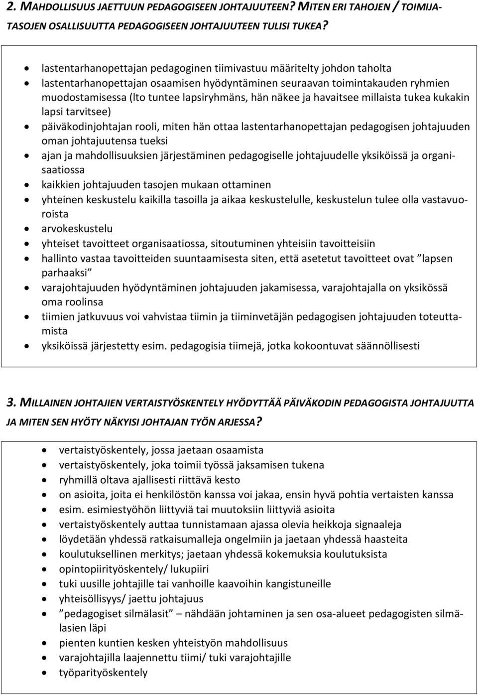 näkee ja havaitsee millaista tukea kukakin lapsi tarvitsee) päiväkodinjohtajan rooli, miten hän ottaa lastentarhanopettajan pedagogisen johtajuuden oman johtajuutensa tueksi ajan ja mahdollisuuksien